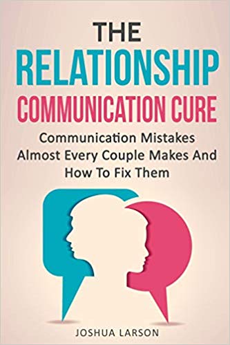 The Relationship Communication Cure: Communication Mistakes Almost Every Couple Makes And How To Fix Them Paperback – 20 Dec 2018