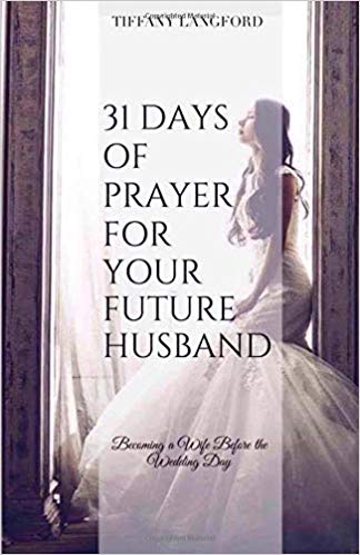 31 Days of Prayer for Your Future Husband: Becoming a Wife Before the Wedding Day Paperback – 25 Nov 2016